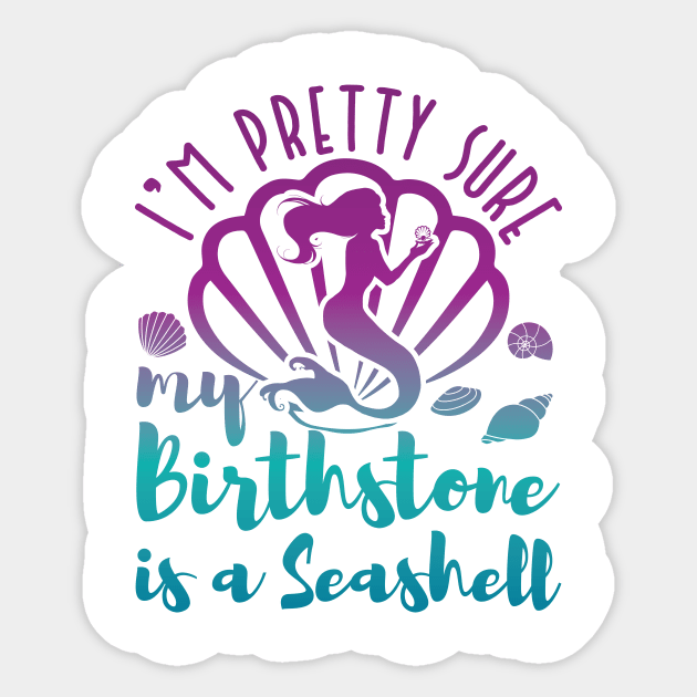 Mermaid Shirt - I'm Pretty Sure My Birthstone is a Seashell Sticker by redbarron